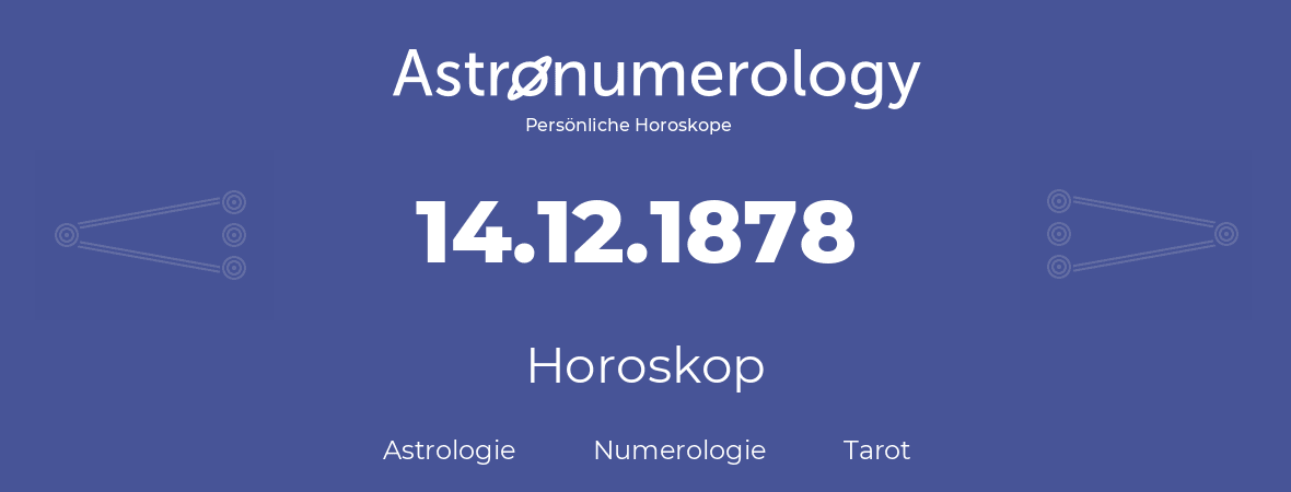 Horoskop für Geburtstag (geborener Tag): 14.12.1878 (der 14. Dezember 1878)