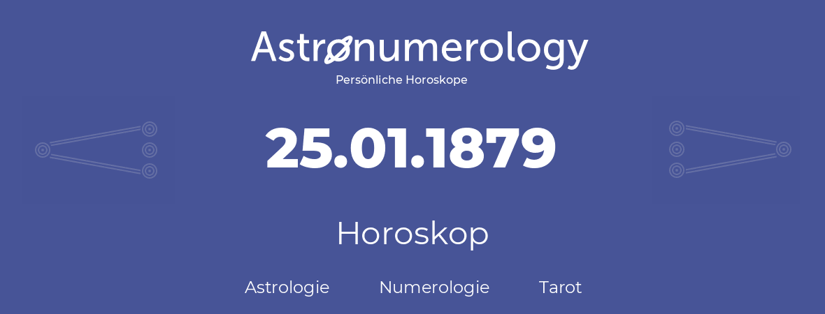 Horoskop für Geburtstag (geborener Tag): 25.01.1879 (der 25. Januar 1879)
