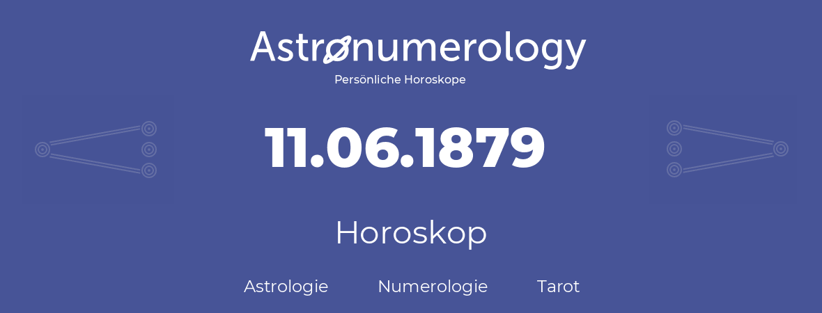 Horoskop für Geburtstag (geborener Tag): 11.06.1879 (der 11. Juni 1879)