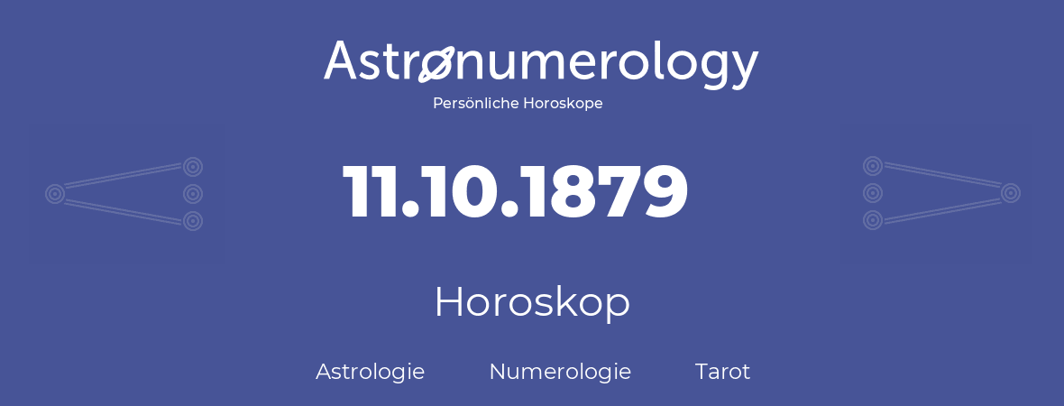 Horoskop für Geburtstag (geborener Tag): 11.10.1879 (der 11. Oktober 1879)