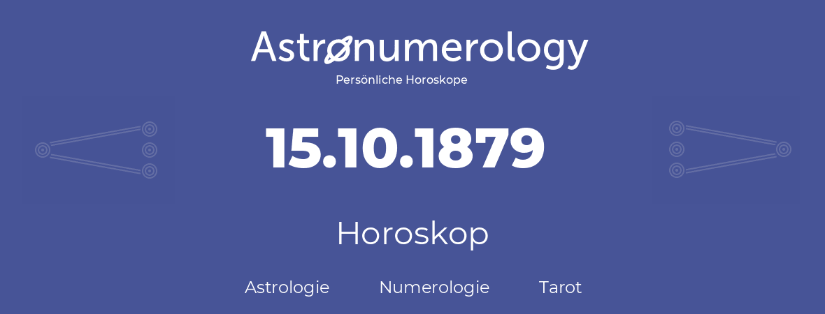 Horoskop für Geburtstag (geborener Tag): 15.10.1879 (der 15. Oktober 1879)