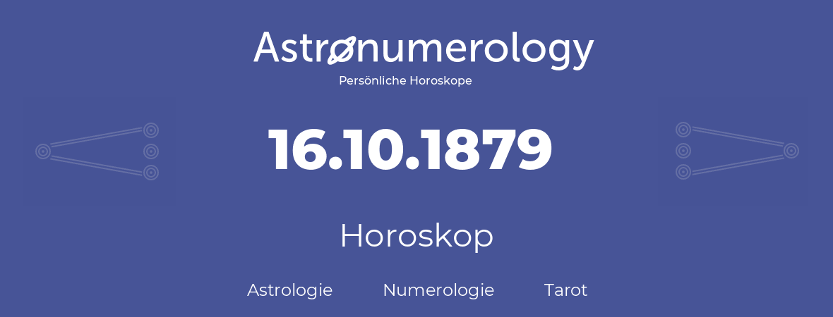 Horoskop für Geburtstag (geborener Tag): 16.10.1879 (der 16. Oktober 1879)