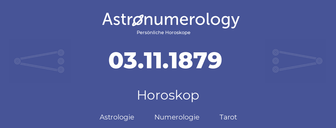 Horoskop für Geburtstag (geborener Tag): 03.11.1879 (der 3. November 1879)