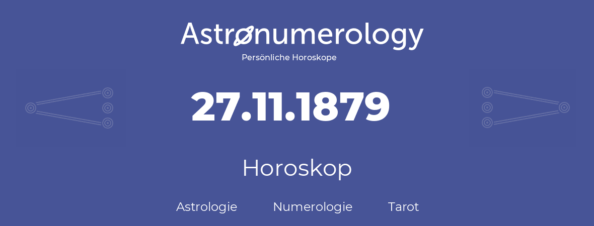 Horoskop für Geburtstag (geborener Tag): 27.11.1879 (der 27. November 1879)