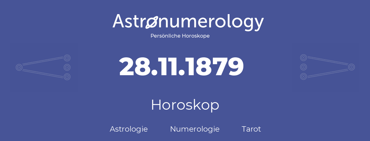 Horoskop für Geburtstag (geborener Tag): 28.11.1879 (der 28. November 1879)