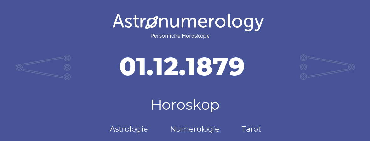 Horoskop für Geburtstag (geborener Tag): 01.12.1879 (der 1. Dezember 1879)