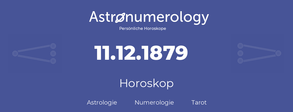 Horoskop für Geburtstag (geborener Tag): 11.12.1879 (der 11. Dezember 1879)