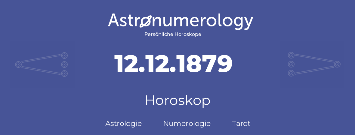 Horoskop für Geburtstag (geborener Tag): 12.12.1879 (der 12. Dezember 1879)