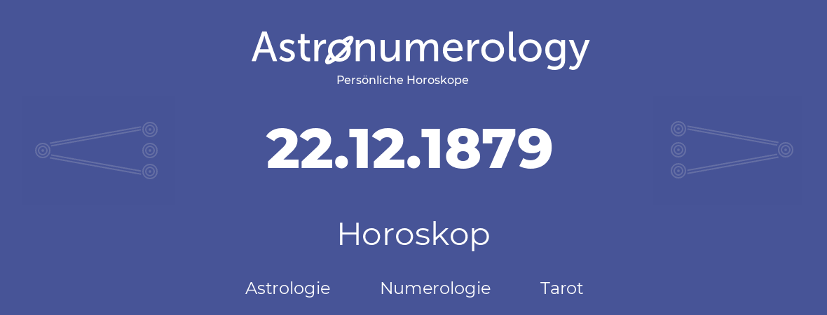 Horoskop für Geburtstag (geborener Tag): 22.12.1879 (der 22. Dezember 1879)