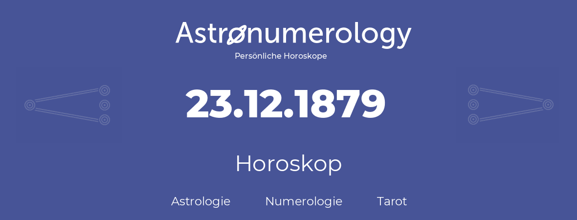Horoskop für Geburtstag (geborener Tag): 23.12.1879 (der 23. Dezember 1879)