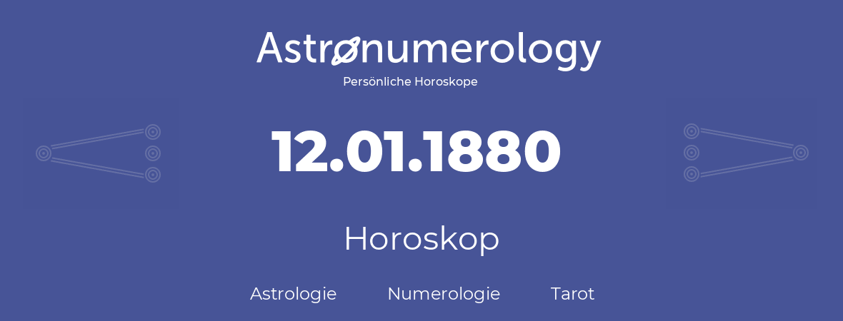Horoskop für Geburtstag (geborener Tag): 12.01.1880 (der 12. Januar 1880)