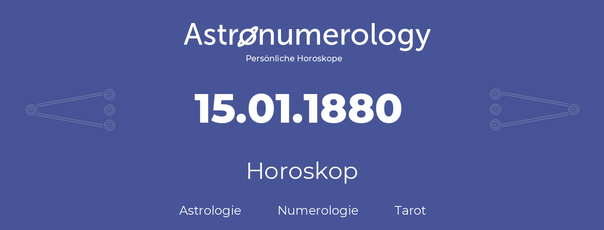 Horoskop für Geburtstag (geborener Tag): 15.01.1880 (der 15. Januar 1880)