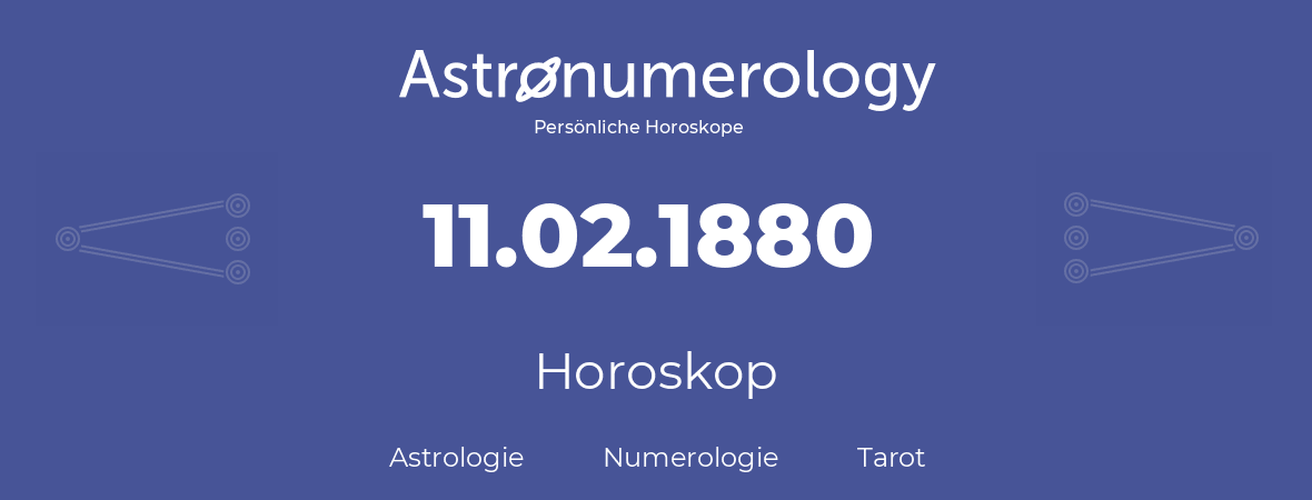 Horoskop für Geburtstag (geborener Tag): 11.02.1880 (der 11. Februar 1880)