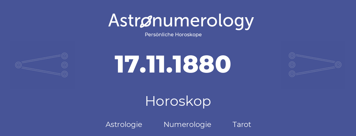 Horoskop für Geburtstag (geborener Tag): 17.11.1880 (der 17. November 1880)