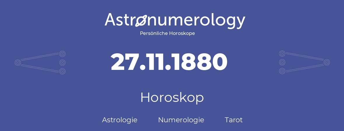 Horoskop für Geburtstag (geborener Tag): 27.11.1880 (der 27. November 1880)