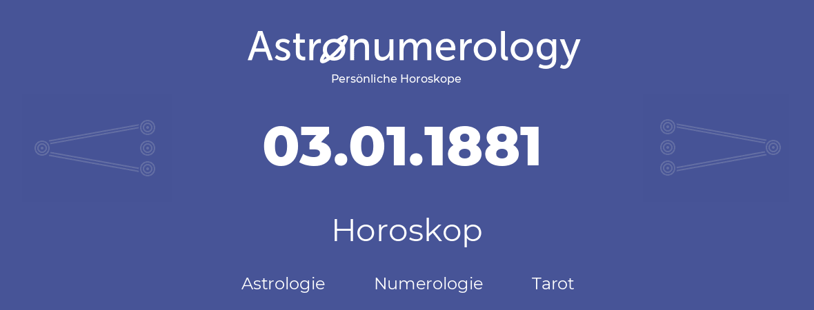 Horoskop für Geburtstag (geborener Tag): 03.01.1881 (der 3. Januar 1881)