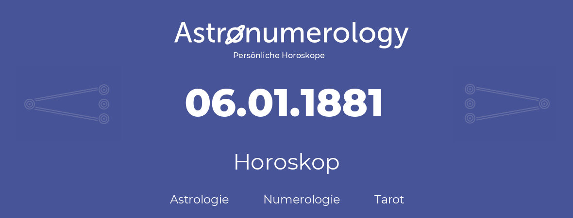 Horoskop für Geburtstag (geborener Tag): 06.01.1881 (der 6. Januar 1881)