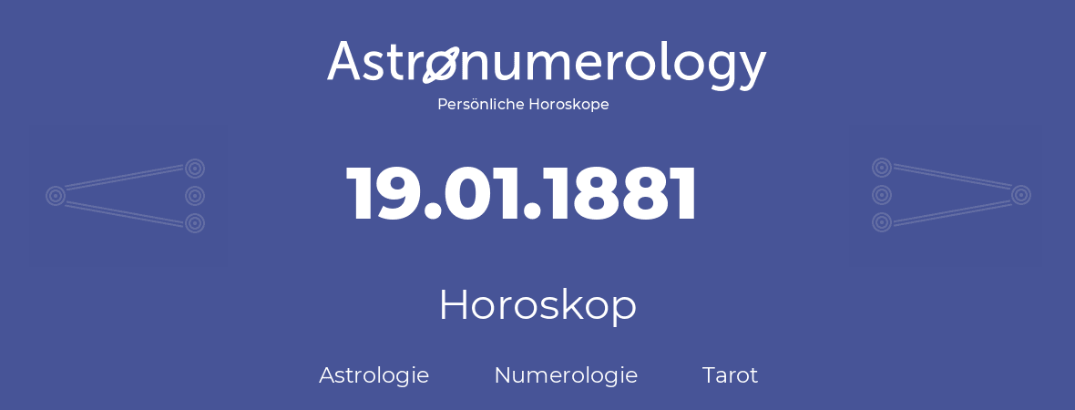 Horoskop für Geburtstag (geborener Tag): 19.01.1881 (der 19. Januar 1881)