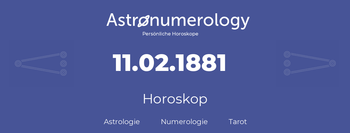 Horoskop für Geburtstag (geborener Tag): 11.02.1881 (der 11. Februar 1881)