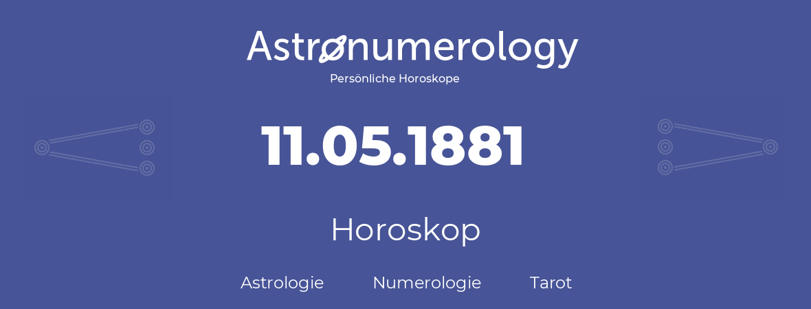 Horoskop für Geburtstag (geborener Tag): 11.05.1881 (der 11. Mai 1881)