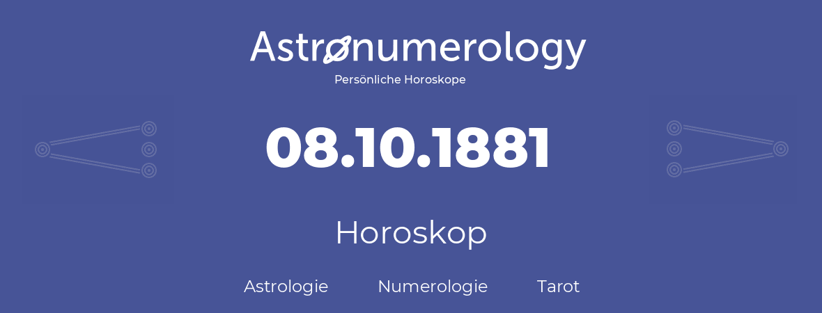 Horoskop für Geburtstag (geborener Tag): 08.10.1881 (der 8. Oktober 1881)