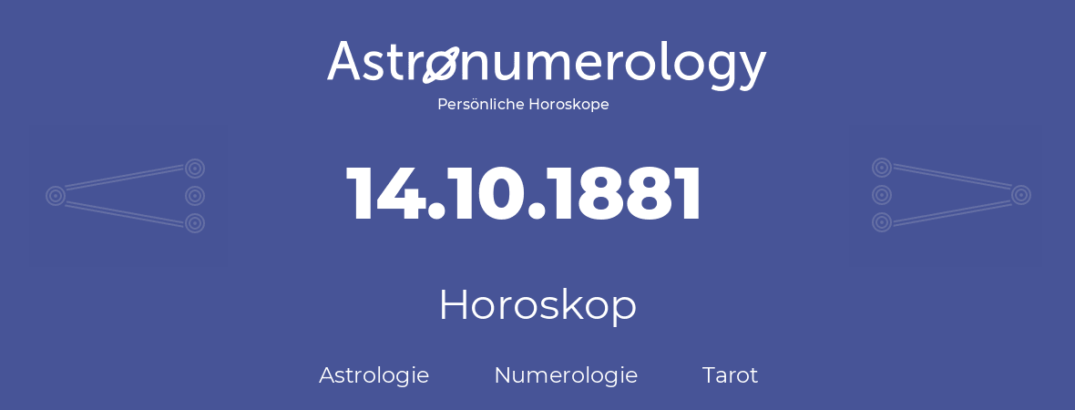 Horoskop für Geburtstag (geborener Tag): 14.10.1881 (der 14. Oktober 1881)