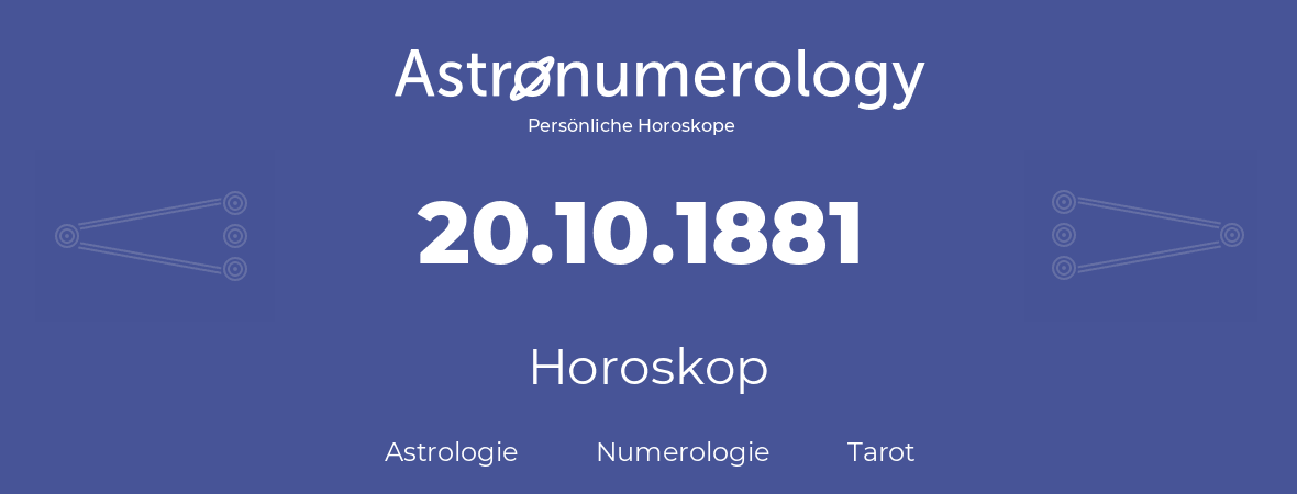 Horoskop für Geburtstag (geborener Tag): 20.10.1881 (der 20. Oktober 1881)