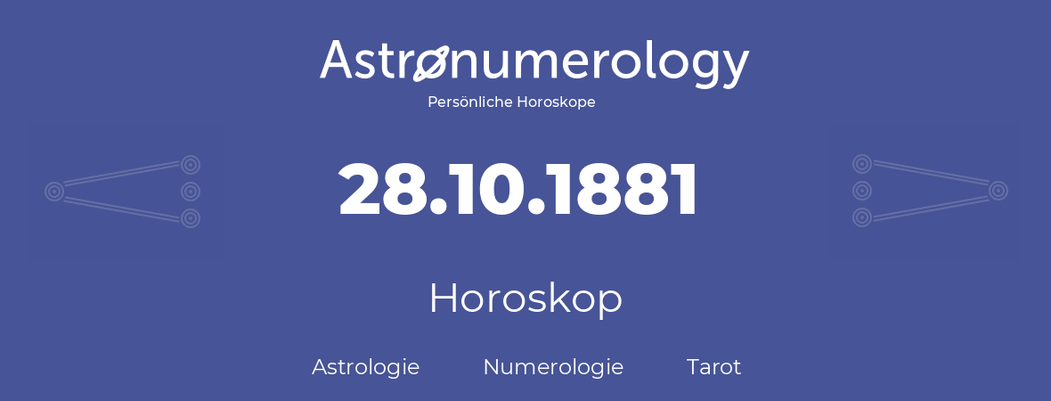 Horoskop für Geburtstag (geborener Tag): 28.10.1881 (der 28. Oktober 1881)