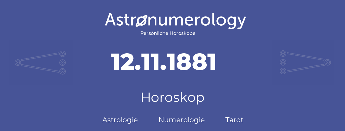 Horoskop für Geburtstag (geborener Tag): 12.11.1881 (der 12. November 1881)