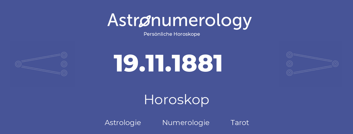 Horoskop für Geburtstag (geborener Tag): 19.11.1881 (der 19. November 1881)