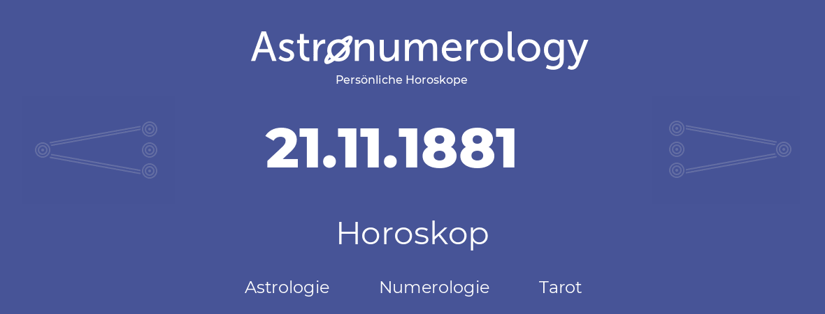 Horoskop für Geburtstag (geborener Tag): 21.11.1881 (der 21. November 1881)