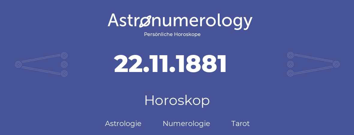 Horoskop für Geburtstag (geborener Tag): 22.11.1881 (der 22. November 1881)