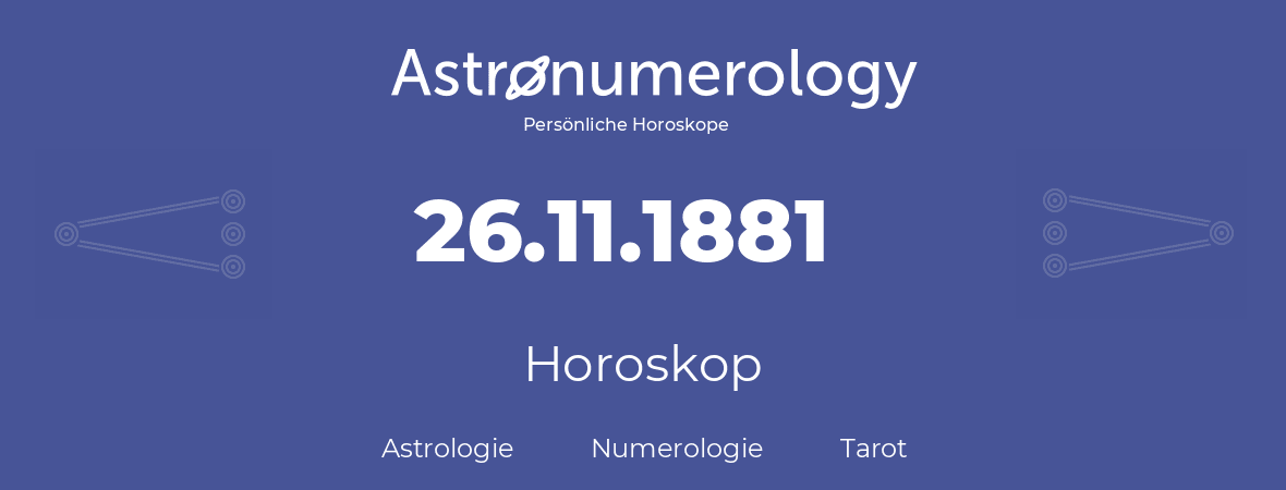Horoskop für Geburtstag (geborener Tag): 26.11.1881 (der 26. November 1881)