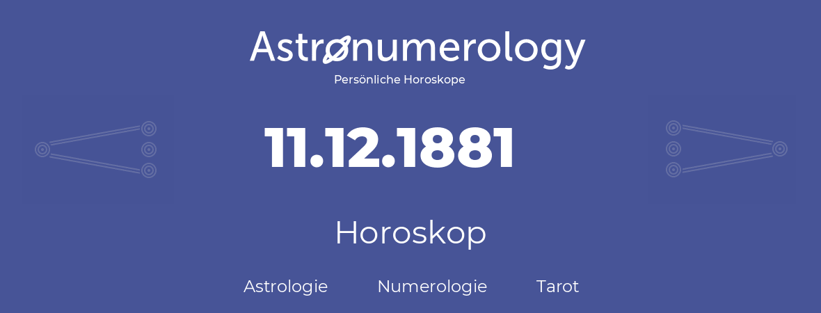 Horoskop für Geburtstag (geborener Tag): 11.12.1881 (der 11. Dezember 1881)