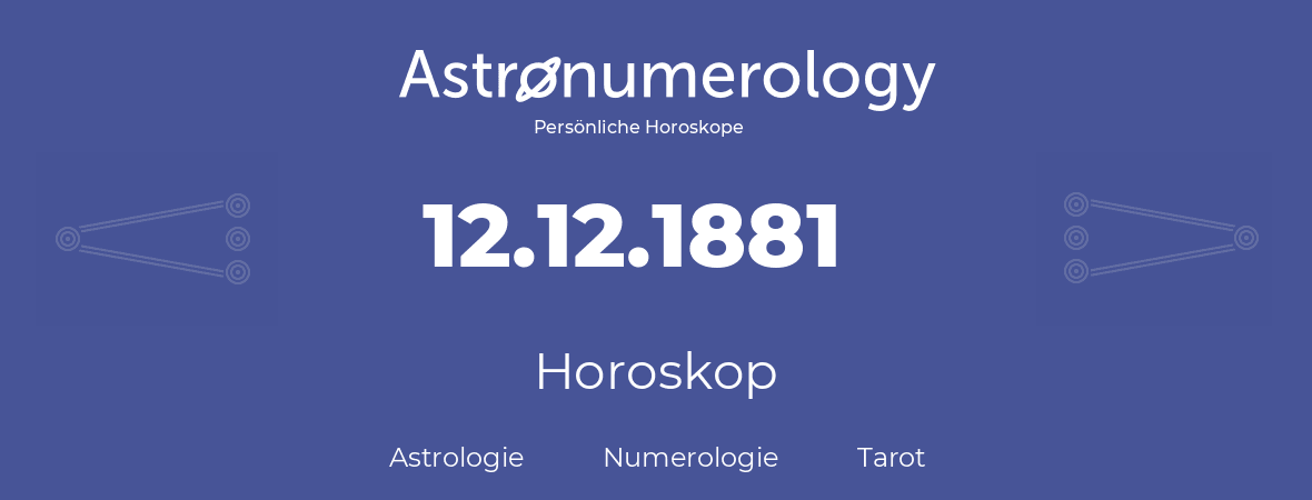 Horoskop für Geburtstag (geborener Tag): 12.12.1881 (der 12. Dezember 1881)