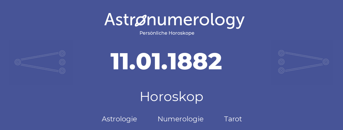 Horoskop für Geburtstag (geborener Tag): 11.01.1882 (der 11. Januar 1882)