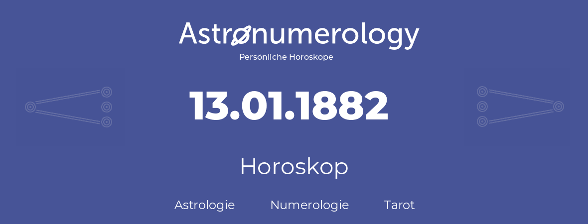 Horoskop für Geburtstag (geborener Tag): 13.01.1882 (der 13. Januar 1882)