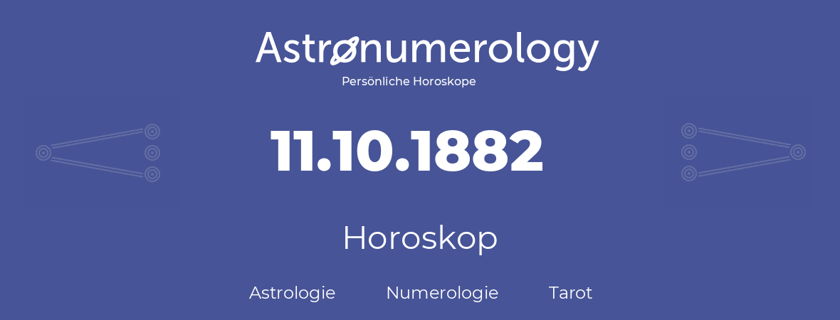 Horoskop für Geburtstag (geborener Tag): 11.10.1882 (der 11. Oktober 1882)