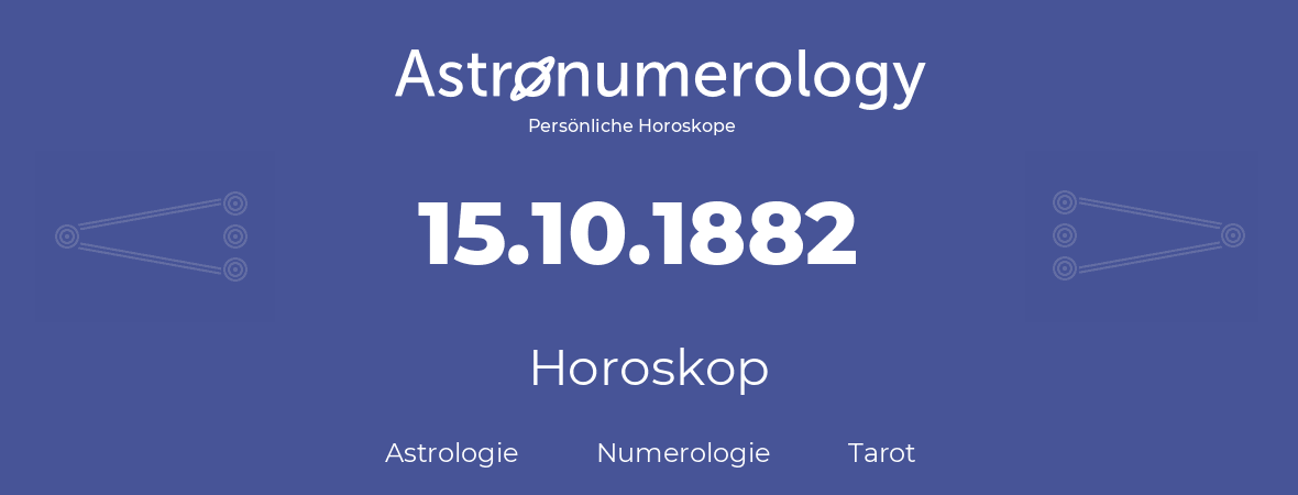 Horoskop für Geburtstag (geborener Tag): 15.10.1882 (der 15. Oktober 1882)