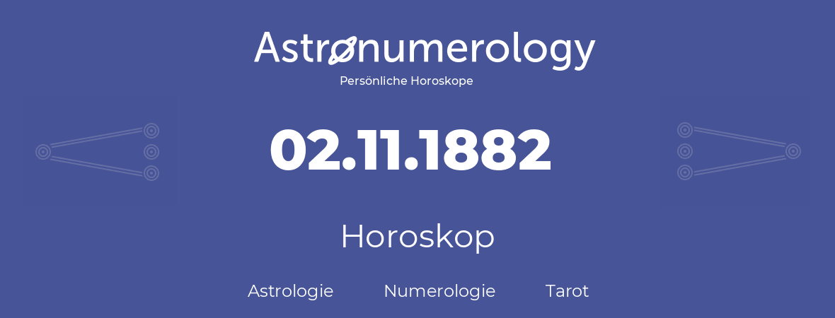 Horoskop für Geburtstag (geborener Tag): 02.11.1882 (der 02. November 1882)