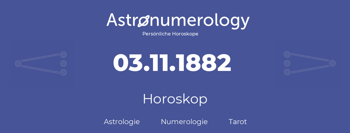 Horoskop für Geburtstag (geborener Tag): 03.11.1882 (der 3. November 1882)