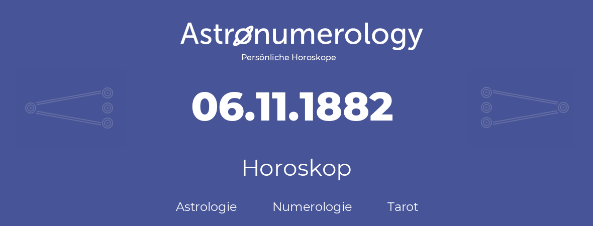 Horoskop für Geburtstag (geborener Tag): 06.11.1882 (der 6. November 1882)