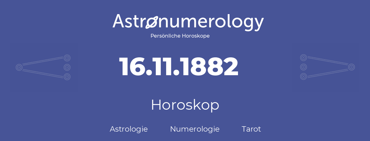 Horoskop für Geburtstag (geborener Tag): 16.11.1882 (der 16. November 1882)