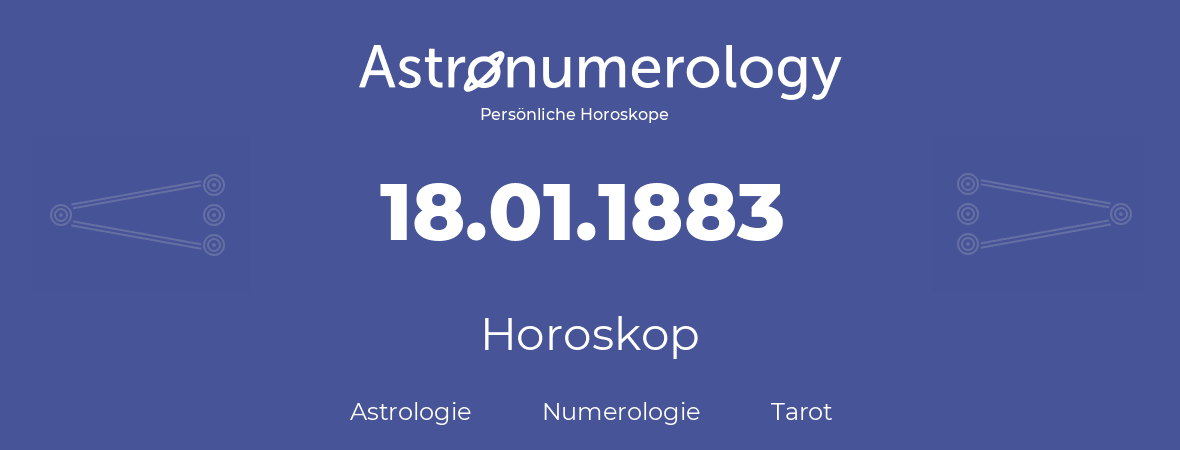 Horoskop für Geburtstag (geborener Tag): 18.01.1883 (der 18. Januar 1883)
