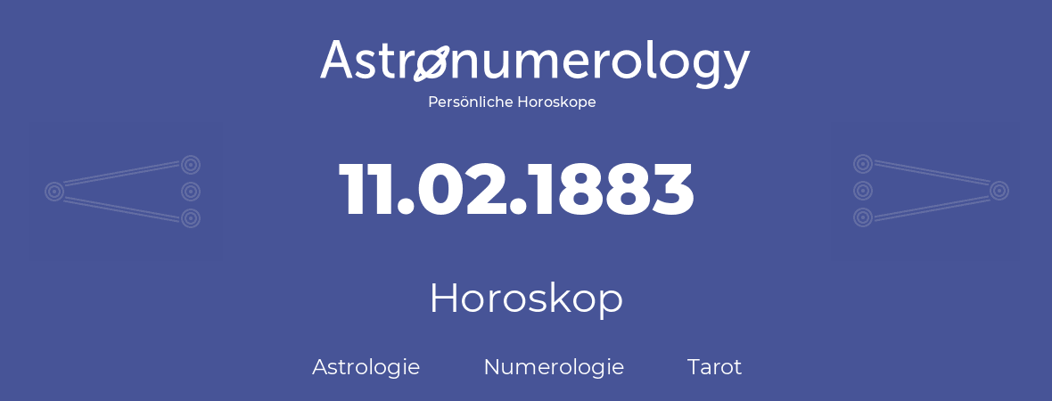 Horoskop für Geburtstag (geborener Tag): 11.02.1883 (der 11. Februar 1883)