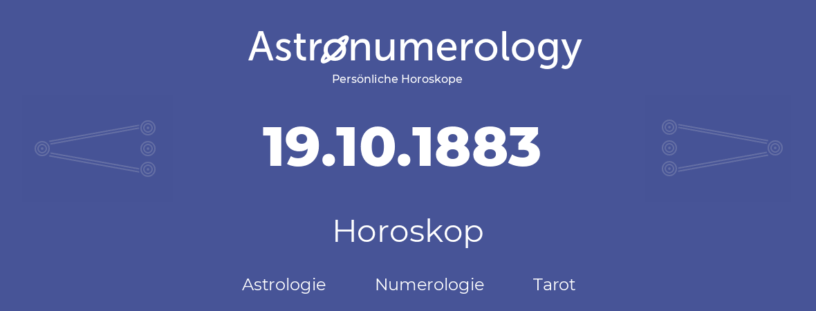 Horoskop für Geburtstag (geborener Tag): 19.10.1883 (der 19. Oktober 1883)