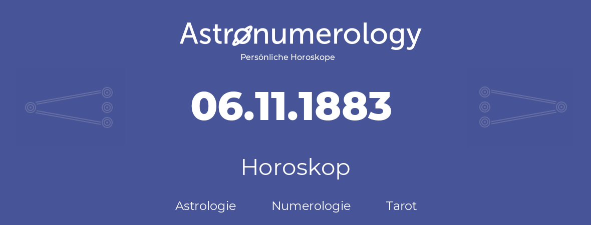 Horoskop für Geburtstag (geborener Tag): 06.11.1883 (der 06. November 1883)