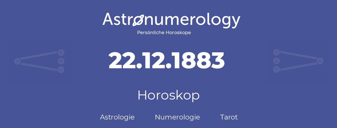 Horoskop für Geburtstag (geborener Tag): 22.12.1883 (der 22. Dezember 1883)