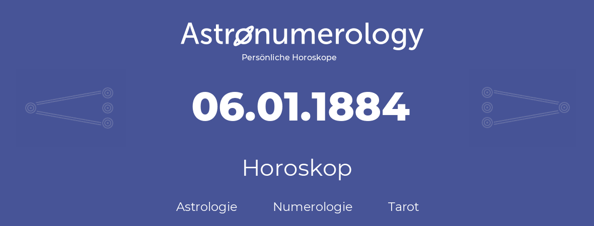 Horoskop für Geburtstag (geborener Tag): 06.01.1884 (der 6. Januar 1884)