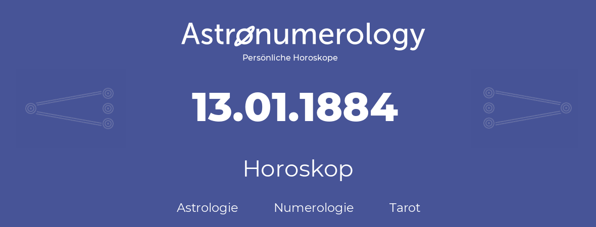 Horoskop für Geburtstag (geborener Tag): 13.01.1884 (der 13. Januar 1884)